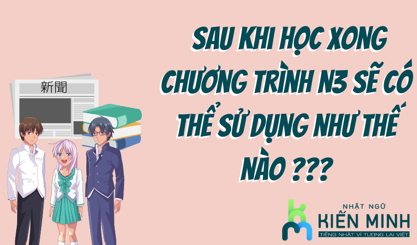 Học xong N3 có thể sử dụng như thế nào?