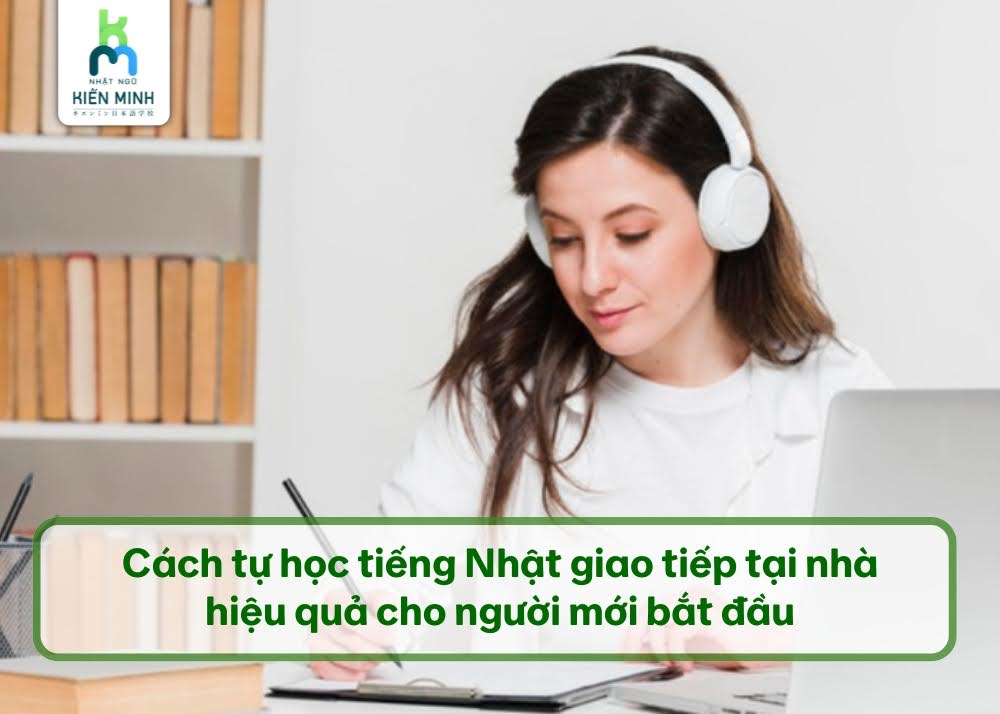 Cách tự học tiếng Nhật giao tiếp tại nhà hiệu quả cho người mới bắt đầu