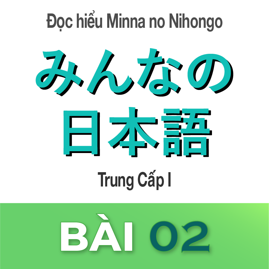 ĐỌC HIỂU MINNA NO NIHONGO TRUNG CẤP 1 BÀI 2