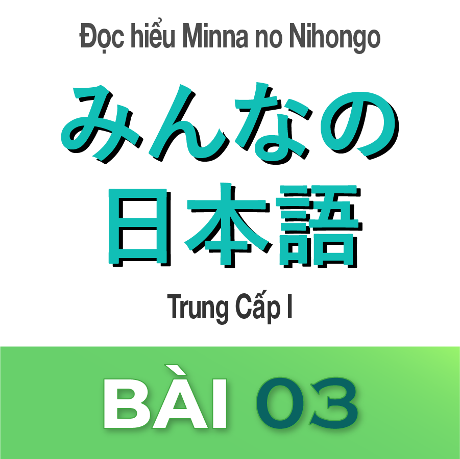 ĐỌC HIỂU MINNA NO NIHONGO TRUNG CẤP 1 BÀI 3