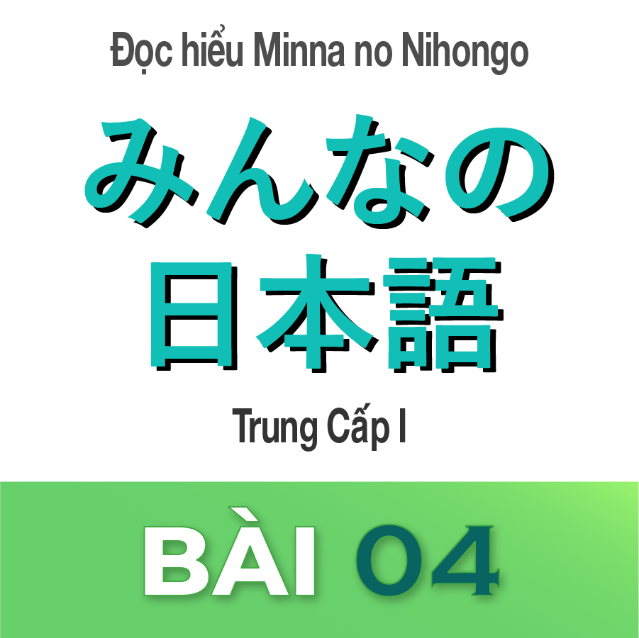 ĐỌC HIỂU MINNA NO NIHONGO TRUNG CẤP 1 BÀI 4