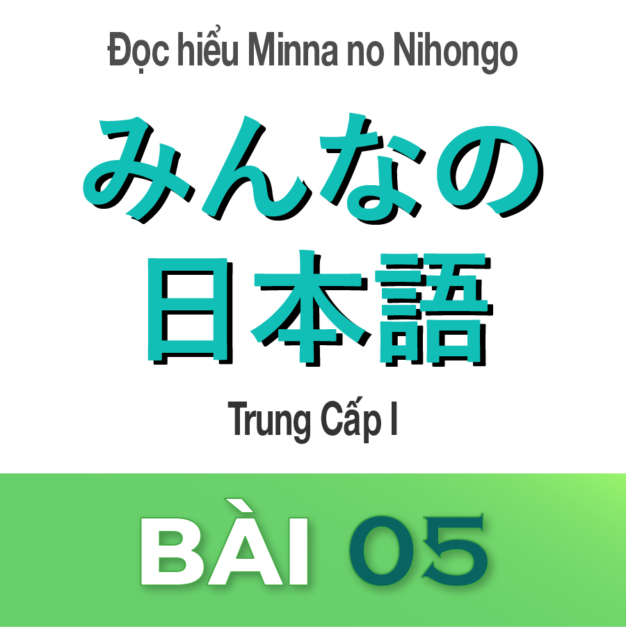 ĐỌC HIỂU MINNA NO NIHONGO TRUNG CẤP 1 BÀI 5