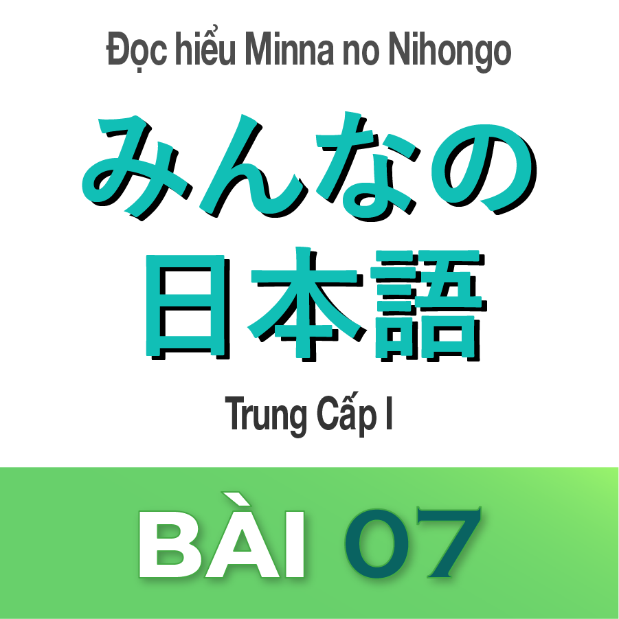 ĐỌC HIỂU MINNA NO NINHONGO TRUNG CẤP 1 BÀI 7