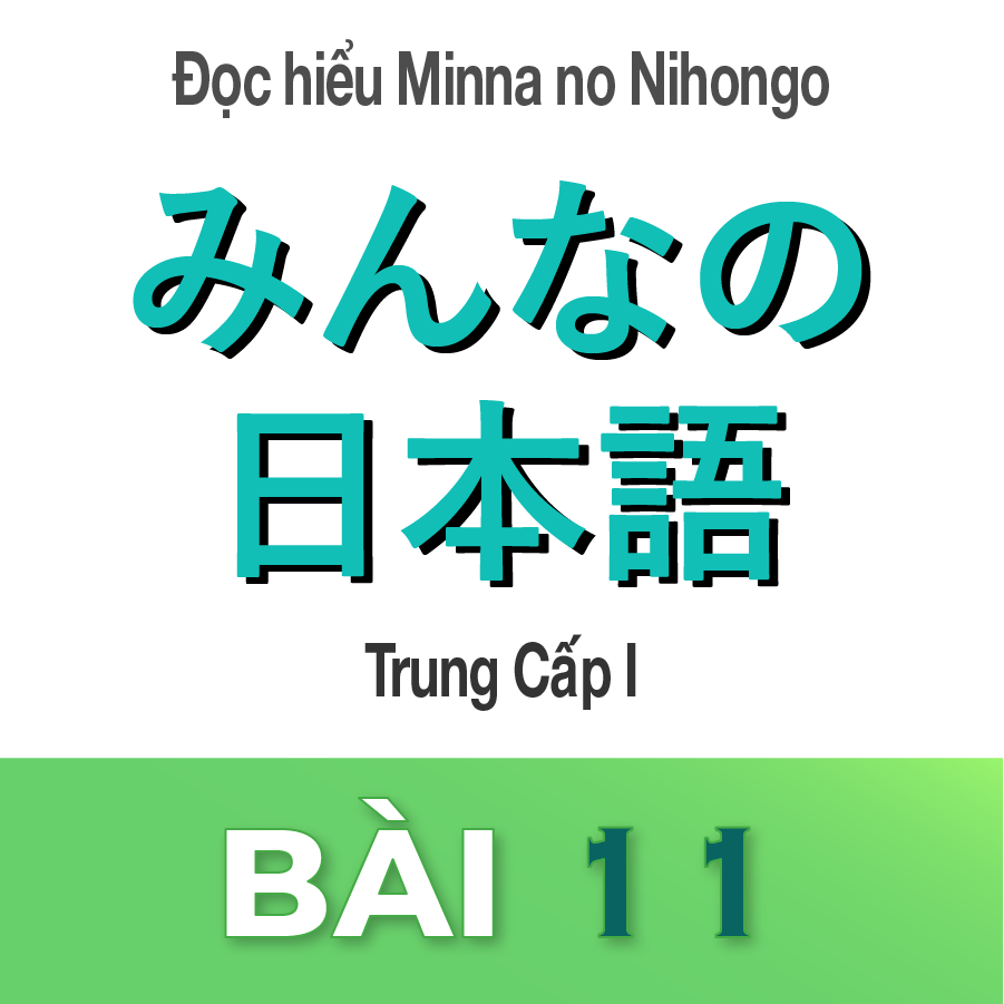 ĐỌC HIỂU MINNA NO NIHONGO TRUNG CẤP 1 BÀI 11