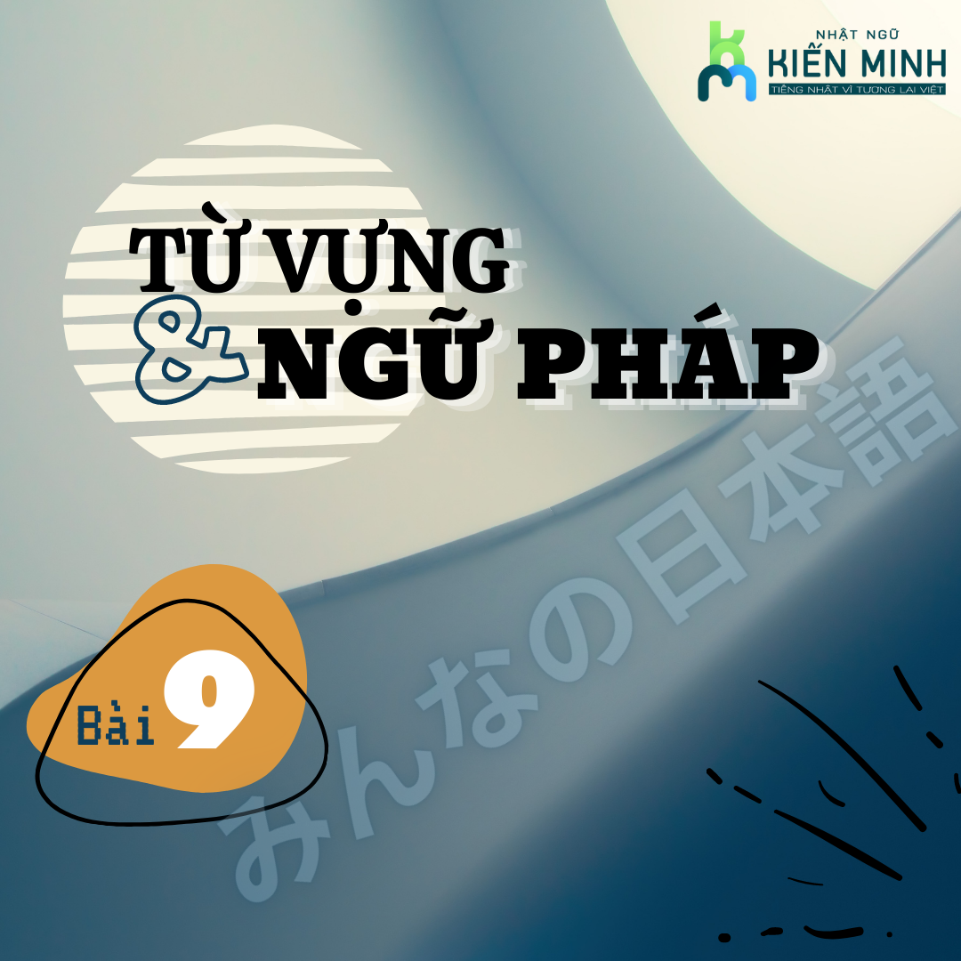 TỪ VỰNG, NGỮ PHÁP BÀI 9- GIÁO TRÌNH MINNANO NIHONGO  TIẾNG NHẬT