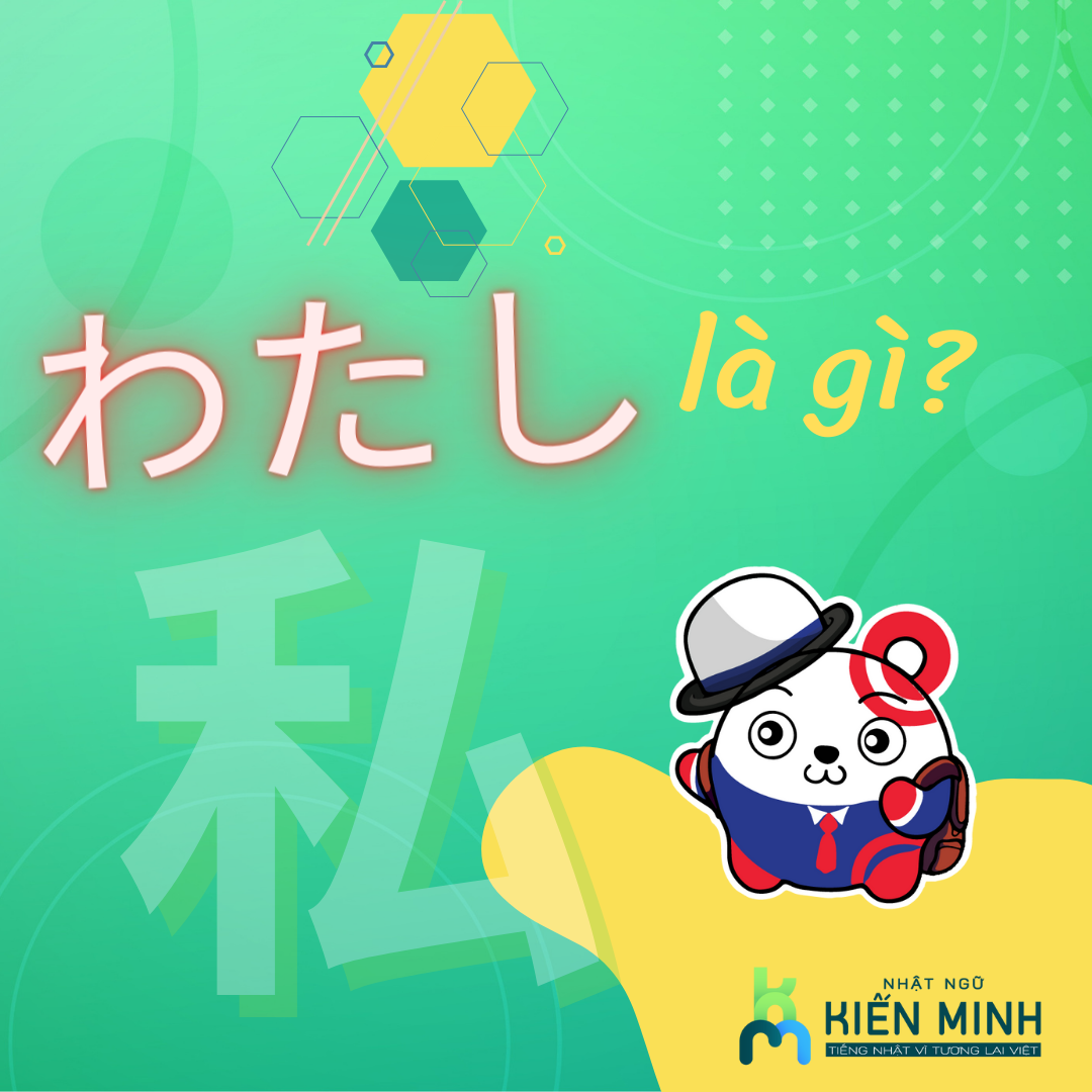 WATASHI LÀ GÌ? CÁCH DÙNG WATASHI TRONG TIẾNG NHẬT