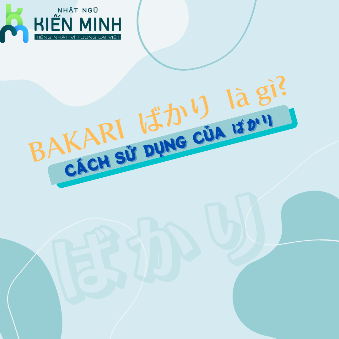 BAKARI ばかりLÀ GÌ? CÁC CÁCH SỬ DỤNG CỦA ばかり(BAKARI)