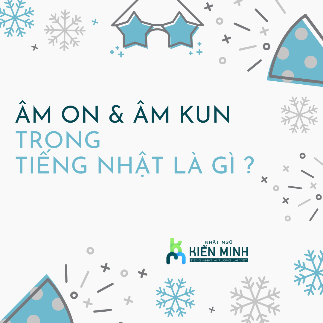 ÂM ON, ÂM KUN TRONG TIẾNG NHẬT LÀ GÌ ?