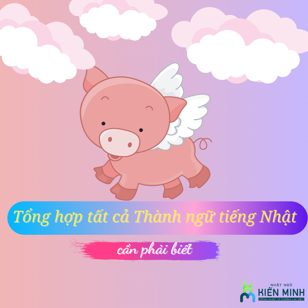 TỔNG HỢP TẤT CẢ THÀNH NGỮ TRONG TIẾNG NHẬT CẦN PHẢI BIẾT