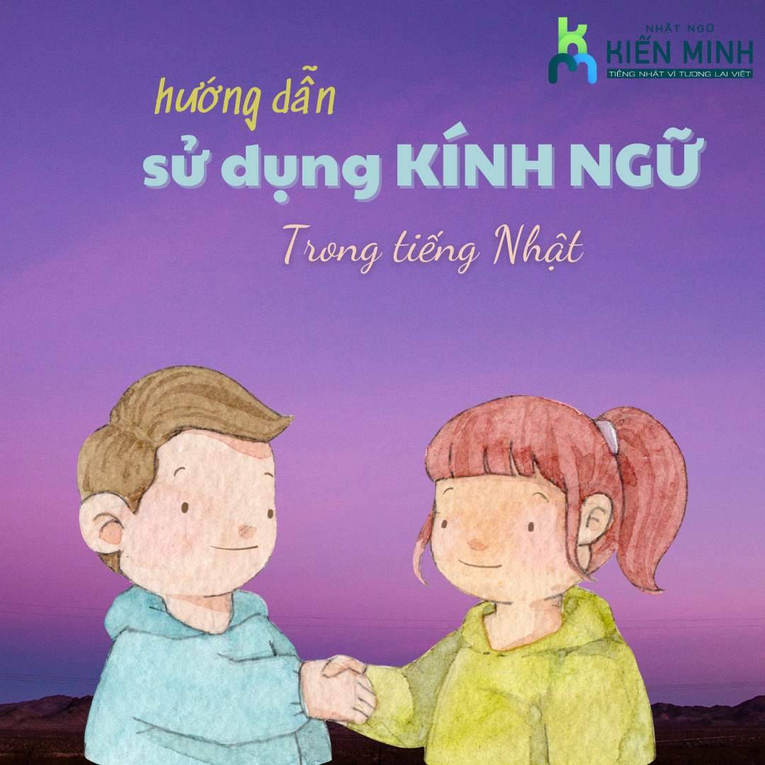 HƯỚNG DẪN CÁCH SỬ DỤNG KÍNH NGỮ TRONG TIẾNG NHẬT