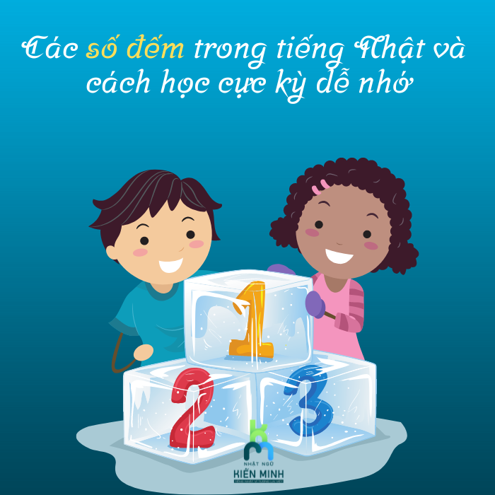 CÁC SỐ ĐẾM TRONG TIẾNG NHẬT VÀ CÁCH HỌC CỰC KỲ DỄ NHỚ