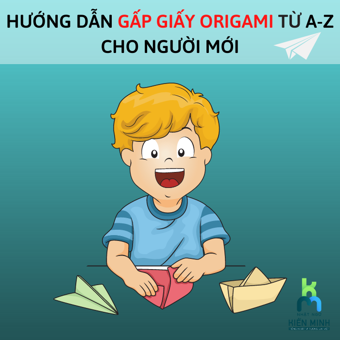 HƯỚNG DẪN GẤP GIẤY ORIGAMI TỪ A-Z CHO NGƯỜI MỚI 