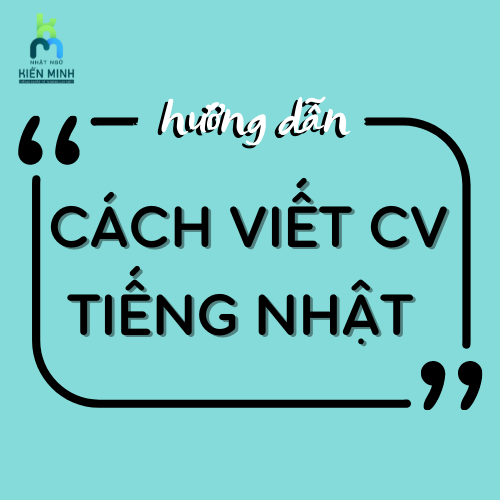 HƯỚNG DẪN CÁCH VIẾT CV TIẾNG NHẬT TỶ LỆ TRÚNG TUYỂN CAO TỪ A-Z
