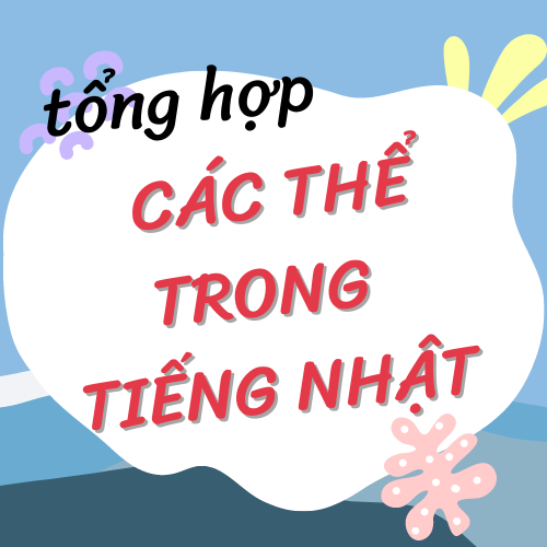 TỔNG HỢP CÁC THỂ ĐỘNG TỪ TRONG TIẾNG NHẬT [ KHÔNG THỂ BỎ LỠ ]