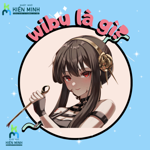 WIBU LÀ GÌ? WEEABOO LÀ GÌ? BẠN CÓ PHẢI LÀ 1 WIBU
