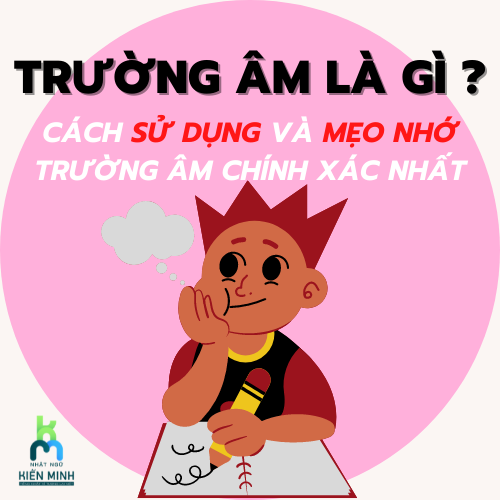 TRƯỜNG ÂM TRONG TIẾNG NHẬT LÀ GÌ? CÁCH SỬ DỤNG VÀ MẸO NHỚ TRƯỜNG ÂM CHÍNH XÁC NHẤT