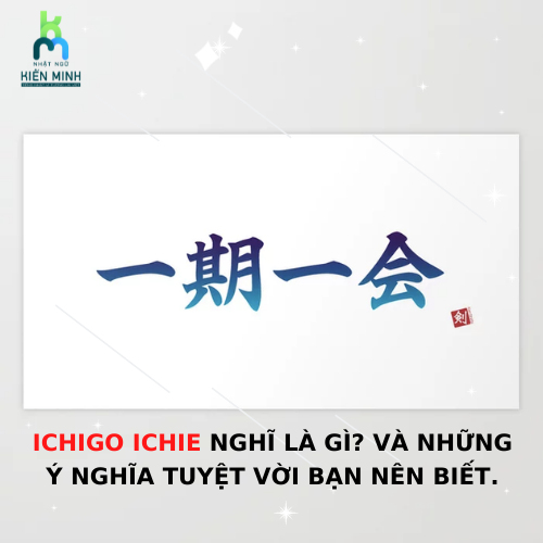 ICHIGO ICHIE NGHĨ LÀ GÌ? VÀ NHỮNG Ý NGHĨA TUYỆT VỜI BẠN NÊN BIẾT.