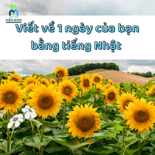 HƯỚNG DẪN VIẾT VỀ 1 NGÀY CỦA BẠN BẰNG TIẾNG NHẬT HAY VÀ ĐƠN GIẢN NHẤT.