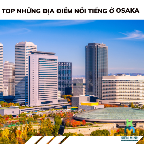 TOP NHỮNG ĐỊA ĐIỂM NỔI TIẾNG Ở OSAKA