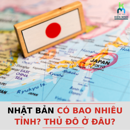 NHẬT BẢN CÓ BAO NHIÊU TỈNH? THỦ ĐÔ Ở ĐÂU?