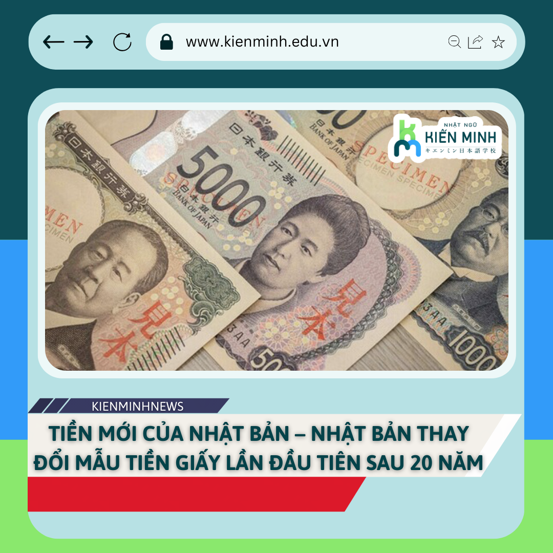 TIỀN MỚI CỦA NHẬT BẢN – NHẬT BẢN THAY ĐỔI MẪU TIỀN GIẤY LẦN ĐẦU TIÊN SAU 20 NĂM