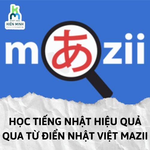 HỌC TIẾNG NHẬT HIỆU QUẢ QUA TỪ ĐIỂN NHẬT VIỆT MAZII