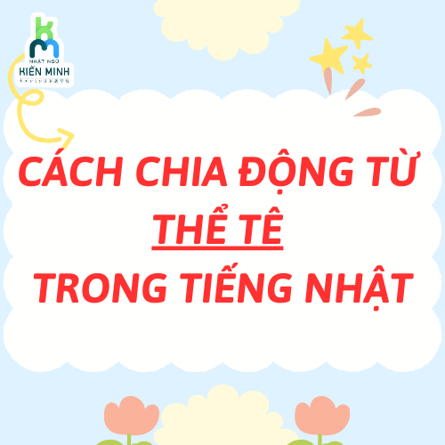 HƯỚNG DẪN CÁCH CHIA ĐỘNG TỪ THỂ TÊ [て] TRONG TIẾNG NHẬT