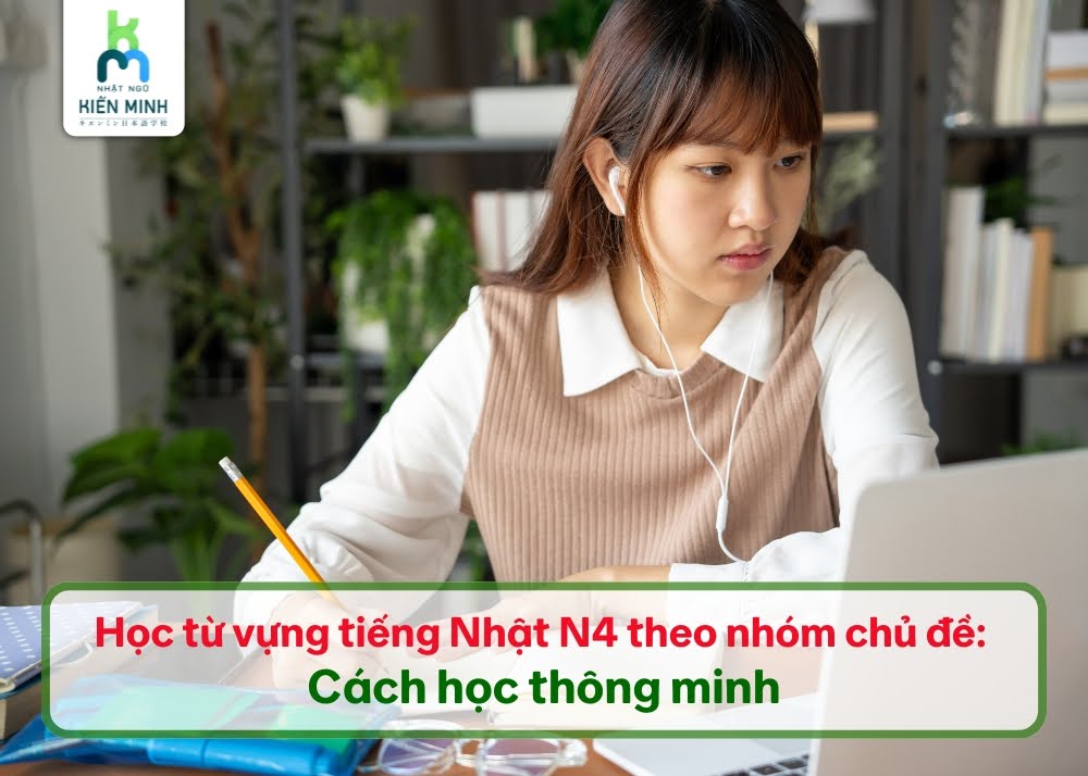 Học từ vựng tiếng Nhật N4 theo nhóm chủ đề: Cách học thông minh