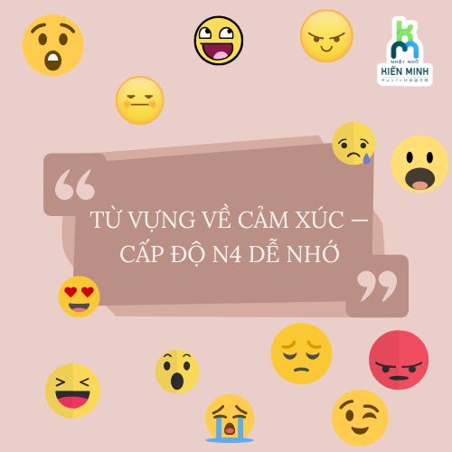 TỪ VỰNG VỀ CẢM XÚC (VUI, BUỒN, THẤT VỌNG) — CẤP ĐỘ N4 DỄ NHỚ