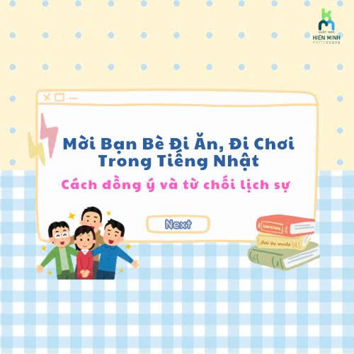 CÁCH MỜI BẠN BÈ ĐI ĂN（食事）/ ĐI CHƠI（遊ぶ） TRONG TIẾNG NHẬT – CÁCH ĐỒNG Ý & TỪ CHỐI LỊCH SỰ