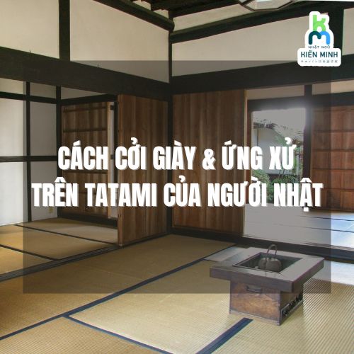 CÁCH CỞI GIÀY & ỨNG XỬ TRÊN TATAMI CỦA NGƯỜI NHẬT