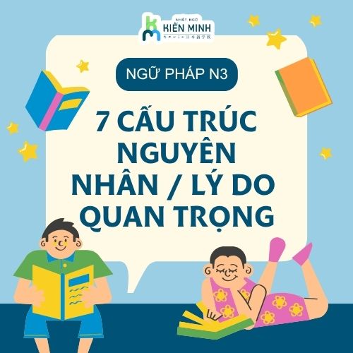 7 CẤU TRÚC NGỮ PHÁP N3 DIỄN ĐẠT NGUYÊN NHÂN / LÝ DO QUAN TRỌNG