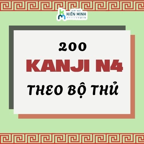 DANH SÁCH 200 KANJI N4 CẦN HỌC THUỘC - SẮP XẾP THEO BỘ THỦ DỄ NHỚ