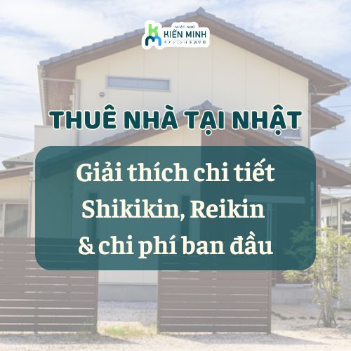 THUÊ NHÀ TẠI NHẬT: GIẢI THÍCH CHI TIẾT SHIKIKIN, REIKIN & CHI PHÍ BAN ĐẦU