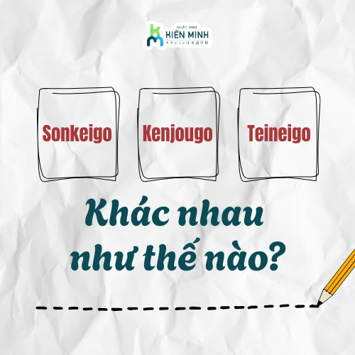 SONKEIGO, KENJOUGO VÀ TEINEIGO KHÁC NHAU THẾ NÀO?