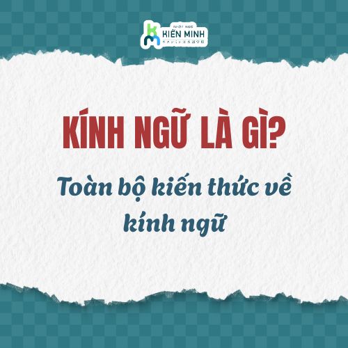 KÍNH NGỮ LÀ GÌ? TOÀN BỘ KIẾN THỨC VỀ KÍNH NGỮ