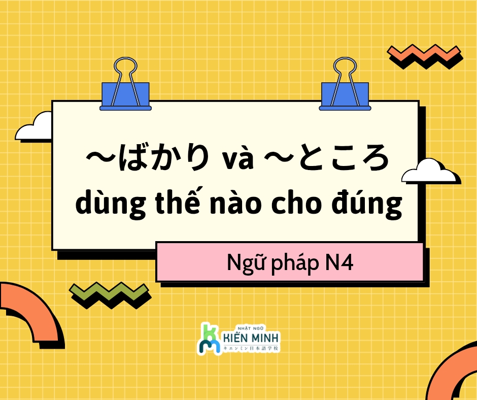 Ngữ pháp N4: dùng ～ばかり và ～ところ thế nào cho đúng