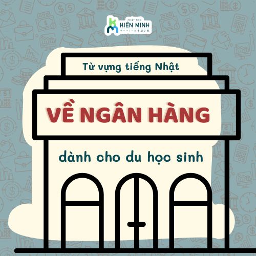 TỪ VỰNG TIẾNG NHẬT VỀ NGÂN HÀNG DÀNH CHO DU HỌC SINH