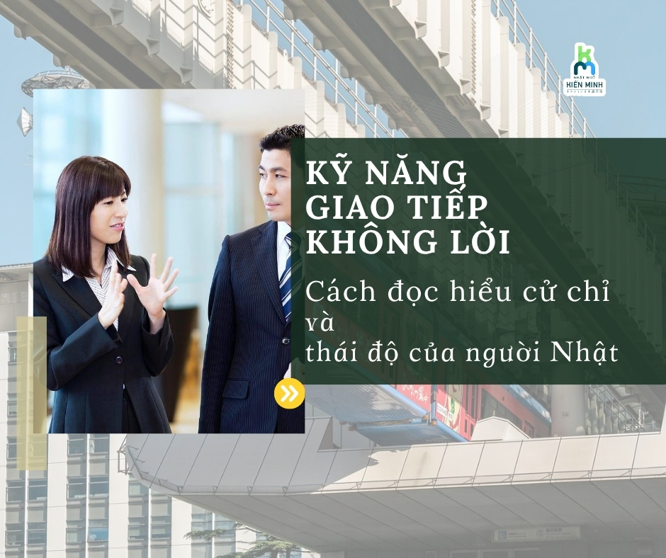 Kỹ năng giao tiếp không lời: Cách đọc hiểu cử chỉ và thái độ của người Nhật 